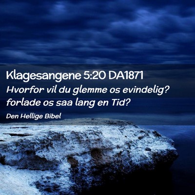 Picture 02 - Klagesangene 5:20 DA1871 - Hvorfor vil du glemme os evindelig? forlade os - Bible Verse Picture
