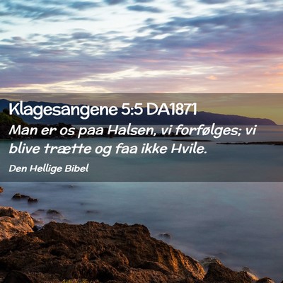 Picture 02 - Klagesangene 5:5 DA1871 - Man er os paa Halsen, vi forfølges; vi blive - Bible Verse Picture