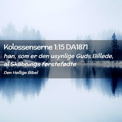 Picture 02 - Kolossenserne 1:15 DA1871 - han, som er den usynlige Guds Billede, al - Bible Verse Picture