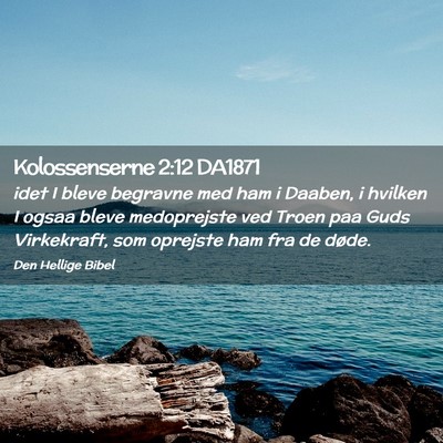 Picture 02 - Kolossenserne 2:12 DA1871 - idet I bleve begravne med ham i Daaben, i hvilken - Bible Verse Picture