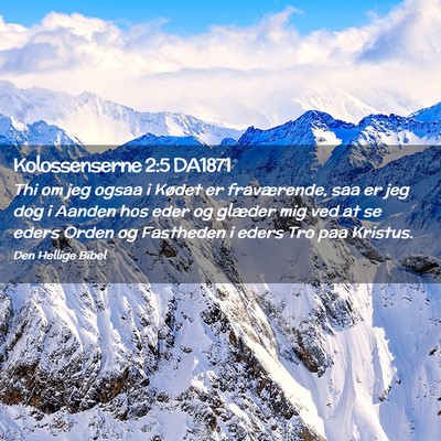 Picture 02 - Kolossenserne 2:5 DA1871 - Thi om jeg ogsaa i Kødet er fraværende, saa er - Bible Verse Picture