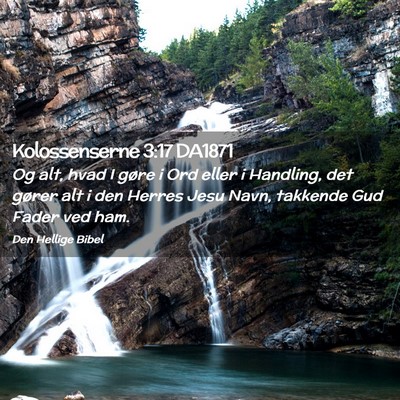 Picture 02 - Kolossenserne 3:17 DA1871 - Og alt, hvad I gøre i Ord eller i Handling, det - Bible Verse Picture