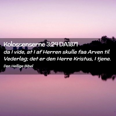 Picture 02 - Kolossenserne 3:24 DA1871 - da I vide, at I af Herren skulle faa Arven til - Bible Verse Picture