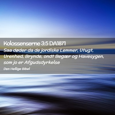 Picture 02 - Kolossenserne 3:5 DA1871 - Saa døder da de jordiske Lemmer, Utugt, Urenhed, - Bible Verse Picture