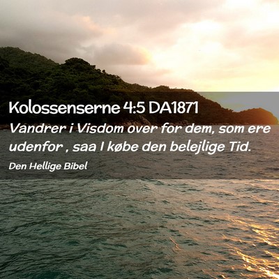 Picture 02 - Kolossenserne 4:5 DA1871 - Vandrer i Visdom over for dem, som ere udenfor , - Bible Verse Picture