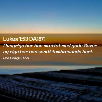 Picture 02 - Lukas 1:53 DA1871 - Hungrige har han mættet med gode Gaver, og rige - Bible Verse Picture