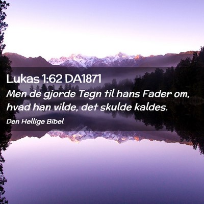 Picture 02 - Lukas 1:62 DA1871 - Men de gjorde Tegn til hans Fader om, hvad han - Bible Verse Picture