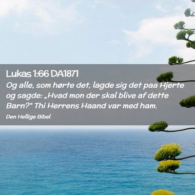 Picture 02 - Lukas 1:66 DA1871 - Og alle, som hørte det, lagde sig det paa Hjerte - Bible Verse Picture