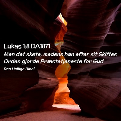 Picture 02 - Lukas 1:8 DA1871 - Men det skete, medens han efter sit Skiftes Orden - Bible Verse Picture
