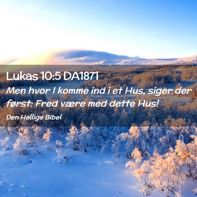 Picture 02 - Lukas 10:5 DA1871 - Men hvor I komme ind i et Hus, siger der først: - Bible Verse Picture