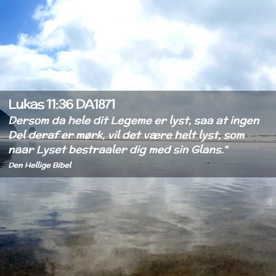 Picture 02 - Lukas 11:36 DA1871 - Dersom da hele dit Legeme er lyst, saa at ingen - Bible Verse Picture