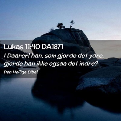 Picture 02 - Lukas 11:40 DA1871 - I Daarer! han, som gjorde det ydre, gjorde han - Bible Verse Picture