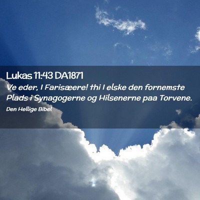 Picture 02 - Lukas 11:43 DA1871 - Ve eder, I Farisæere! thi I elske den fornemste - Bible Verse Picture