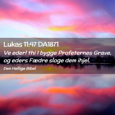 Picture 02 - Lukas 11:47 DA1871 - Ve eder! thi I bygge Profeternes Grave, og eders - Bible Verse Picture