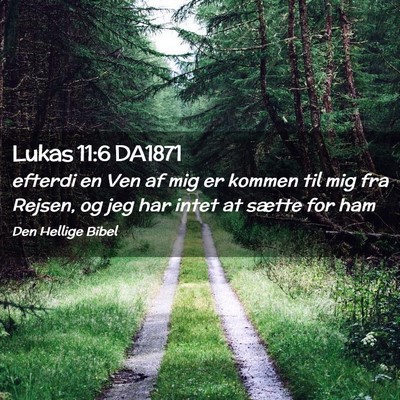 Picture 02 - Lukas 11:6 DA1871 - efterdi en Ven af mig er kommen til mig fra - Bible Verse Picture