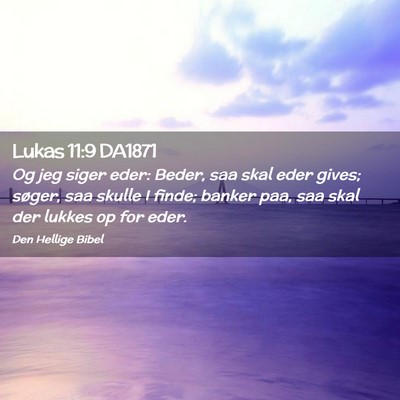 Picture 02 - Lukas 11:9 DA1871 - Og jeg siger eder: Beder, saa skal eder gives; - Bible Verse Picture