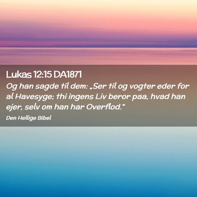 Picture 02 - Lukas 12:15 DA1871 - Og han sagde til dem: „Ser til og vogter eder - Bible Verse Picture