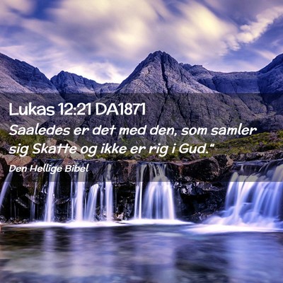 Picture 02 - Lukas 12:21 DA1871 - Saaledes er det med den, som samler sig Skatte og - Bible Verse Picture