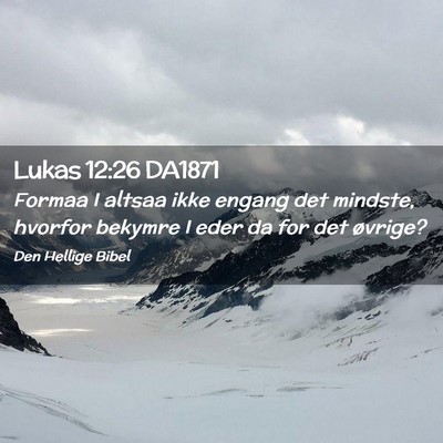 Picture 02 - Lukas 12:26 DA1871 - Formaa I altsaa ikke engang det mindste, hvorfor - Bible Verse Picture