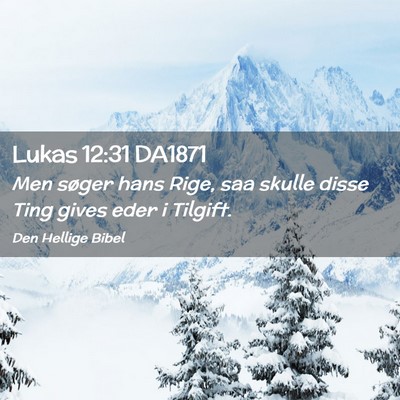 Picture 02 - Lukas 12:31 DA1871 - Men søger hans Rige, saa skulle disse Ting gives - Bible Verse Picture