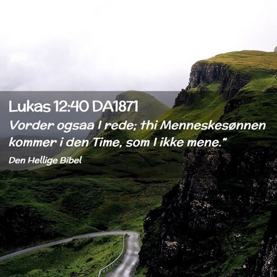Picture 02 - Lukas 12:40 DA1871 - Vorder ogsaa I rede; thi Menneskesønnen kommer i - Bible Verse Picture