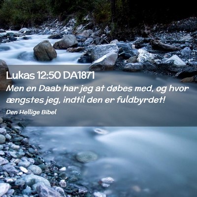 Picture 02 - Lukas 12:50 DA1871 - Men en Daab har jeg at døbes med, og hvor - Bible Verse Picture