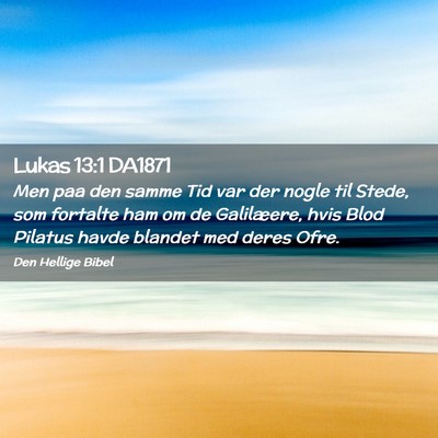 Picture 02 - Lukas 13:1 DA1871 - Men paa den samme Tid var der nogle til Stede, - Bible Verse Picture