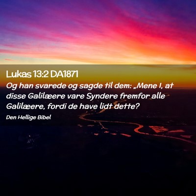 Picture 02 - Lukas 13:2 DA1871 - Og han svarede og sagde til dem: „Mene I, at - Bible Verse Picture