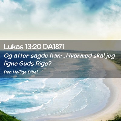 Picture 02 - Lukas 13:20 DA1871 - Og atter sagde han: „Hvormed skal jeg ligne - Bible Verse Picture