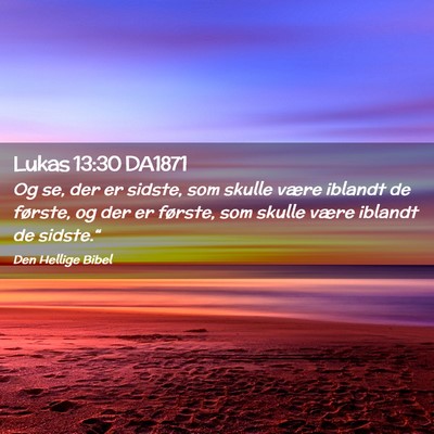 Picture 02 - Lukas 13:30 DA1871 - Og se, der er sidste, som skulle være iblandt de - Bible Verse Picture