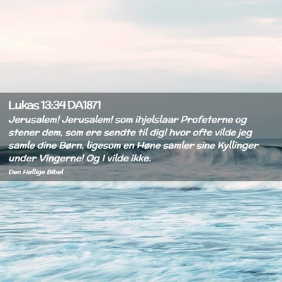 Picture 02 - Lukas 13:34 DA1871 - Jerusalem! Jerusalem! som ihjelslaar Profeterne - Bible Verse Picture