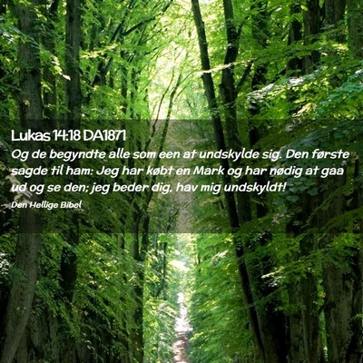 Picture 02 - Lukas 14:18 DA1871 - Og de begyndte alle som een at undskylde sig. Den - Bible Verse Picture