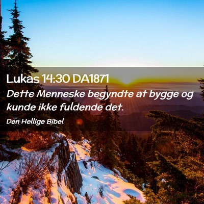 Picture 02 - Lukas 14:30 DA1871 - Dette Menneske begyndte at bygge og kunde ikke - Bible Verse Picture