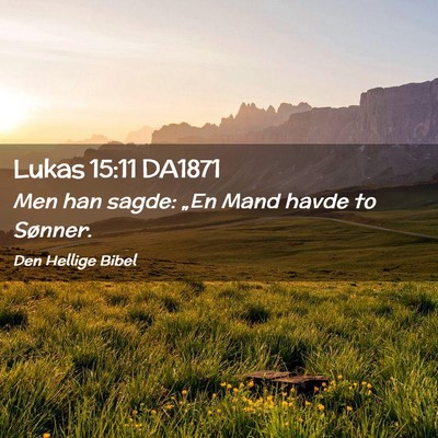 Picture 02 - Lukas 15:11 DA1871 - Men han sagde: „En Mand havde to - Bible Verse Picture