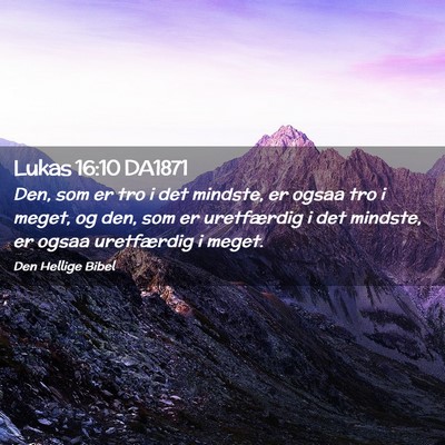 Picture 02 - Lukas 16:10 DA1871 - Den, som er tro i det mindste, er ogsaa tro i - Bible Verse Picture
