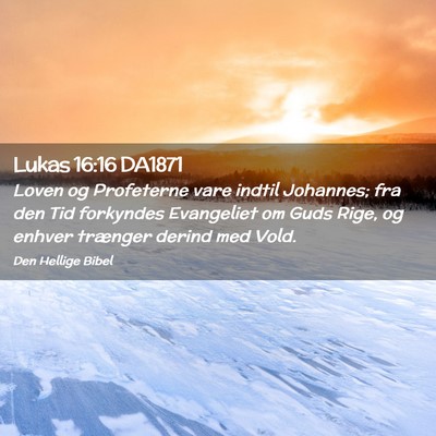 Picture 02 - Lukas 16:16 DA1871 - Loven og Profeterne vare indtil Johannes; fra den - Bible Verse Picture