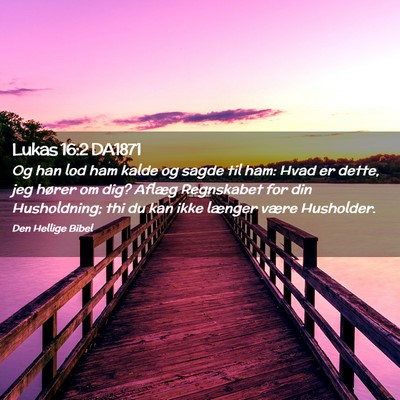 Picture 02 - Lukas 16:2 DA1871 - Og han lod ham kalde og sagde til ham: Hvad er - Bible Verse Picture