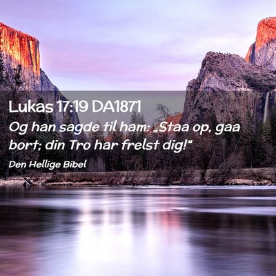 Picture 02 - Lukas 17:19 DA1871 - Og han sagde til ham: „Staa op, gaa bort; din - Bible Verse Picture