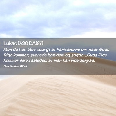 Picture 02 - Lukas 17:20 DA1871 - Men da han blev spurgt af Farisæerne om, naar - Bible Verse Picture