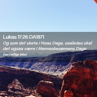 Picture 02 - Lukas 17:26 DA1871 - Og som det skete i Noas Dage, saaledes skal det - Bible Verse Picture