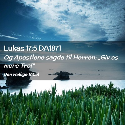 Picture 02 - Lukas 17:5 DA1871 - Og Apostlene sagde til Herren: „Giv os mere - Bible Verse Picture