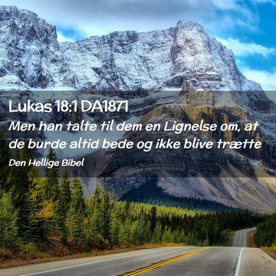 Picture 02 - Lukas 18:1 DA1871 - Men han talte til dem en Lignelse om, at de burde - Bible Verse Picture