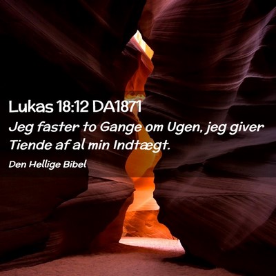 Picture 02 - Lukas 18:12 DA1871 - Jeg faster to Gange om Ugen, jeg giver Tiende af - Bible Verse Picture