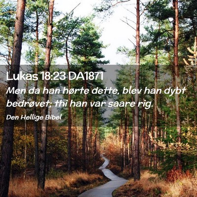 Picture 02 - Lukas 18:23 DA1871 - Men da han hørte dette, blev han dybt bedrøvet; - Bible Verse Picture