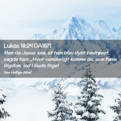 Picture 02 - Lukas 18:24 DA1871 - Men da Jesus saa, at han blev dybt bedrøvet, - Bible Verse Picture