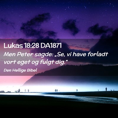 Picture 02 - Lukas 18:28 DA1871 - Men Peter sagde: „Se, vi have forladt vort eget - Bible Verse Picture