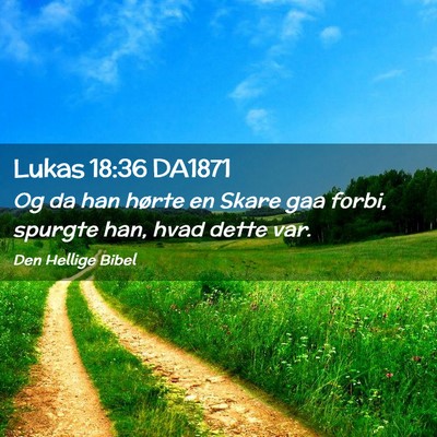 Picture 02 - Lukas 18:36 DA1871 - Og da han hørte en Skare gaa forbi, spurgte han, - Bible Verse Picture