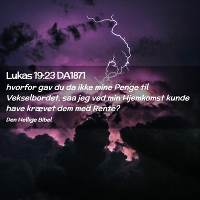 Picture 02 - Lukas 19:23 DA1871 - hvorfor gav du da ikke mine Penge til - Bible Verse Picture