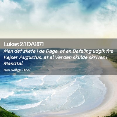 Picture 02 - Lukas 2:1 DA1871 - Men det skete i de Dage, at en Befaling udgik fra - Bible Verse Picture