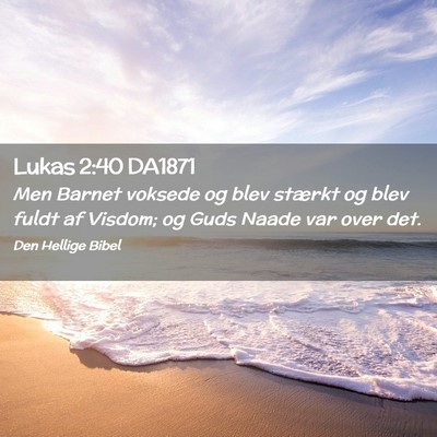 Picture 02 - Lukas 2:40 DA1871 - Men Barnet voksede og blev stærkt og blev fuldt - Bible Verse Picture